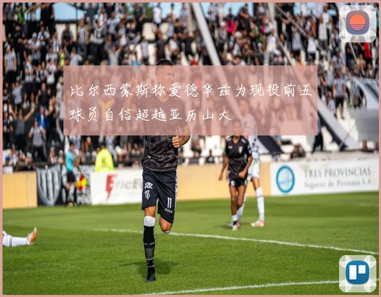 比尔西蒙斯称爱德华兹为现役前五球员自信超越亚历山大